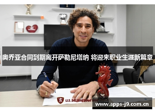 奥乔亚合同到期离开萨勒尼塔纳 将迎来职业生涯新篇章 奥乔亚合同到期离开萨勒尼塔纳 将迎来职业生涯新篇章